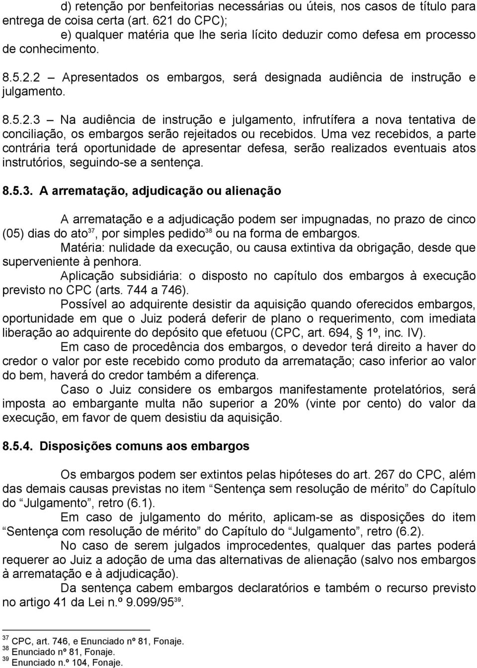 Uma vez recebidos, a parte contrária terá oportunidade de apresentar defesa, serão realizados eventuais atos instrutórios, seguindo-se a sentença. 8.5.3.