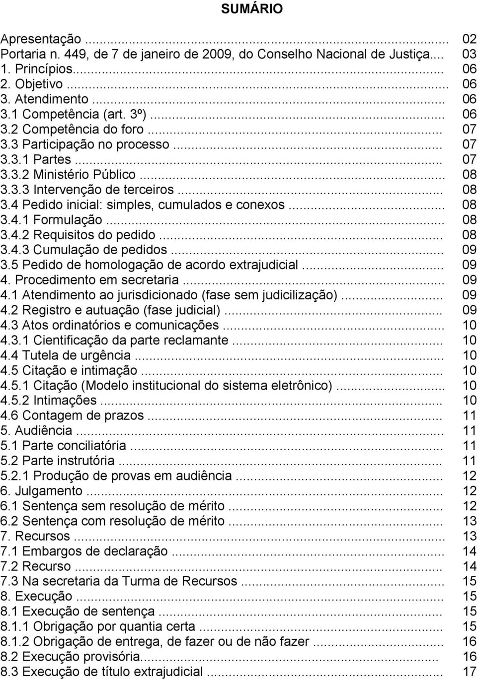 .. 08 3.4.2 Requisitos do pedido... 08 3.4.3 Cumulação de pedidos... 09 3.5 Pedido de homologação de acordo extrajudicial... 09 4. Procedimento em secretaria... 09 4.1 Atendimento ao jurisdicionado (fase sem judicilização).