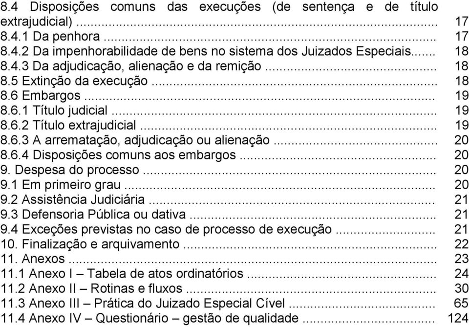 .. 20 9. Despesa do processo... 20 9.1 Em primeiro grau... 20 9.2 Assistência Judiciária... 21 9.3 Defensoria Pública ou dativa... 21 9.4 Exceções previstas no caso de processo de execução... 21 10.