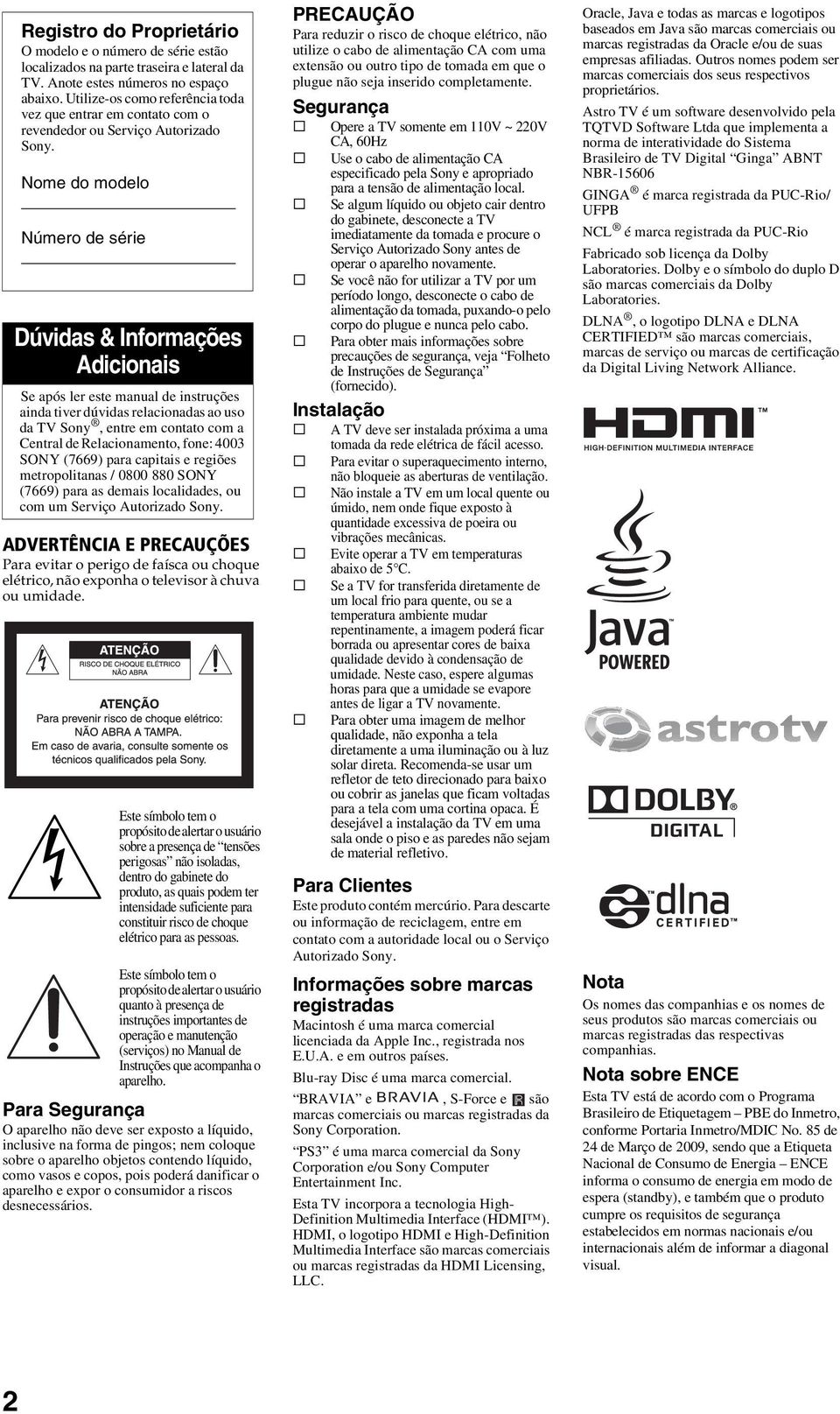 Nome do modelo Número de série Dúvidas & Informações Adicionais Se após ler este manual de instruções ainda tiver dúvidas relacionadas ao uso da TV Sony, entre em contato com a Central de