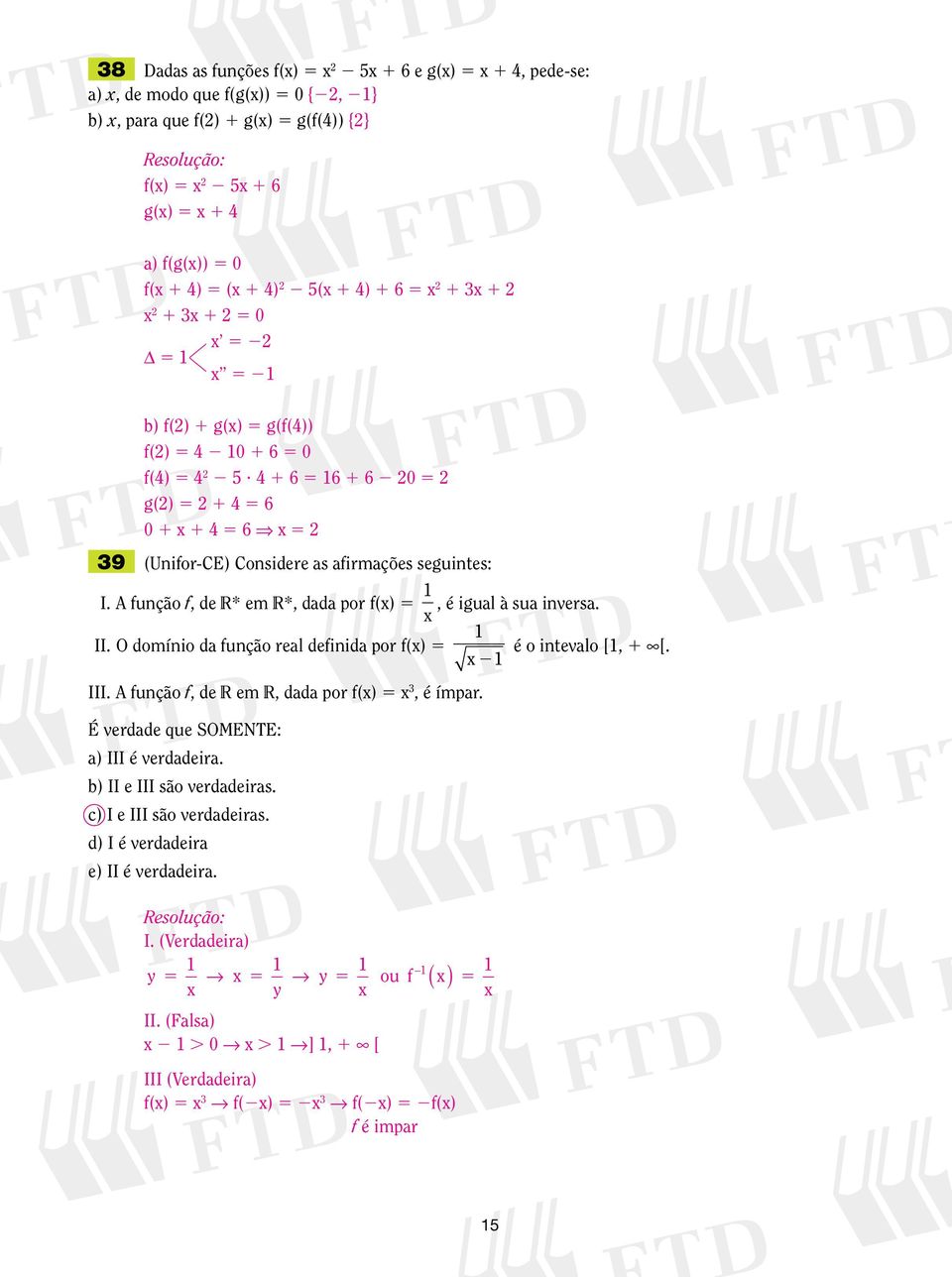 O domínio da função real definida por f() 5 é o intevalo [, [. III. A função f, de R em R, dada por f() 5, é ímpar. É verdade que SOMENTE: a) III é verdadeira.