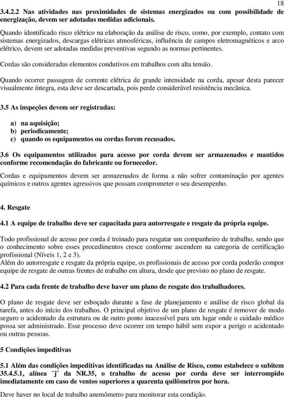 arco elétrico, devem ser adotadas medidas preventivas segundo as normas pertinentes. Cordas são consideradas elementos condutivos em trabalhos com alta tensão.