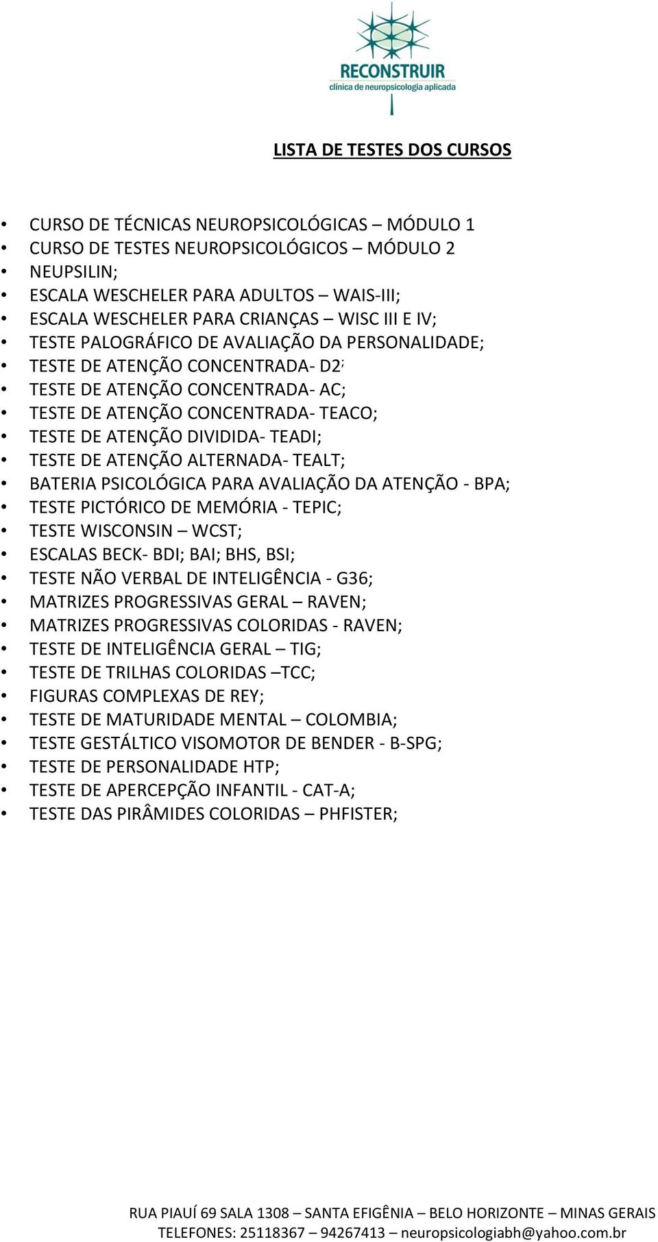 TEADI; TESTE DE ATENÇÃO ALTERNADA- TEALT; BATERIA PSICOLÓGICA PARA AVALIAÇÃO DA ATENÇÃO - BPA; TESTE PICTÓRICO DE MEMÓRIA - TEPIC; TESTE WISCONSIN WCST; ESCALAS BECK- BDI; BAI; BHS, BSI; TESTE NÃO