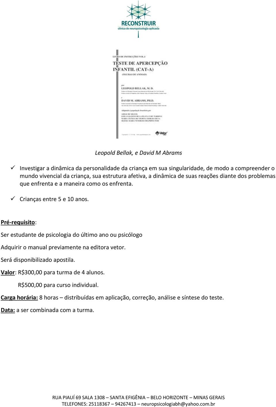 enfrenta e a maneira como os enfrenta. Crianças entre 5 e 10 anos. Valor: R$300,00 para turma de 4 alunos.