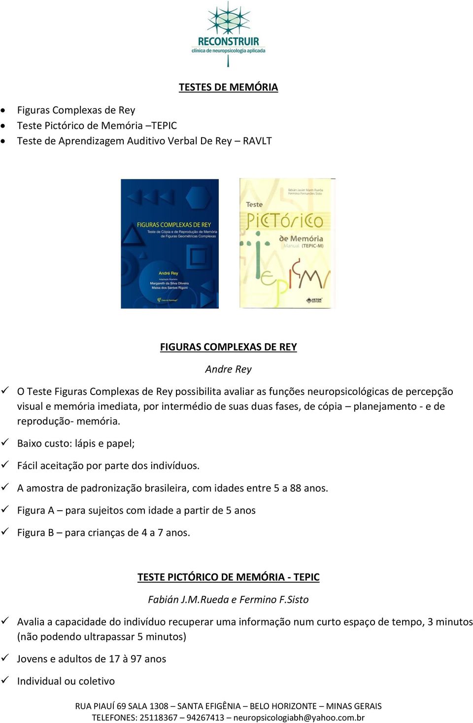 Baixo custo: lápis e papel; Fácil aceitação por parte dos indivíduos. A amostra de padronização brasileira, com idades entre 5 a 88 anos.