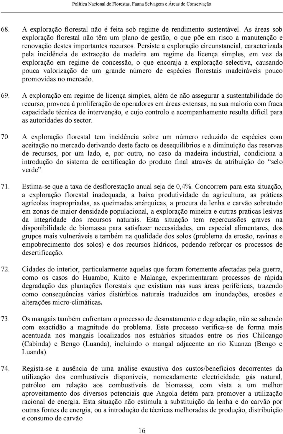 Persiste a exploração circunstancial, caracterizada pela incidência de extracção de madeira em regime de licença simples, em vez da exploração em regime de concessão, o que encoraja a exploração