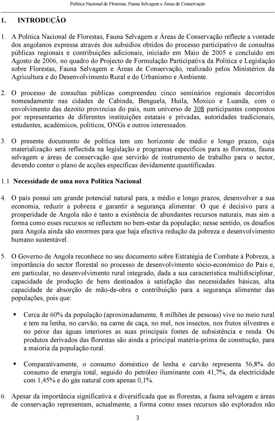 regionais e contribuições adicionais, iniciado em Maio de 2005 e concluído em Agosto de 2006, no quadro do Projecto de Formulação Participativa da Política e Legislação sobre Florestas, Fauna