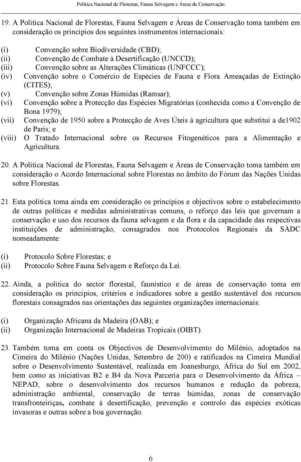 Convenção sobre Zonas Húmidas (Ramsar); (vi) Convenção sobre a Protecção das Espécies Migratórias (conhecida como a Convenção de Bona 1979); (vii) Convenção de 1950 sobre a Protecção de Aves Úteis à