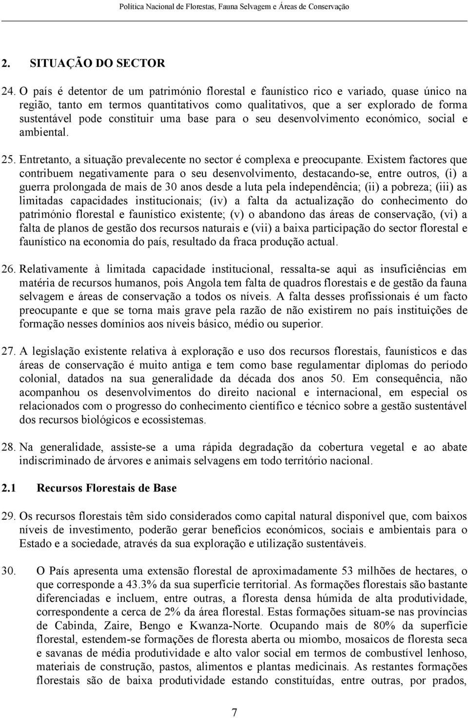 constituir uma base para o seu desenvolvimento económico, social e ambiental. 25. Entretanto, a situação prevalecente no sector é complexa e preocupante.