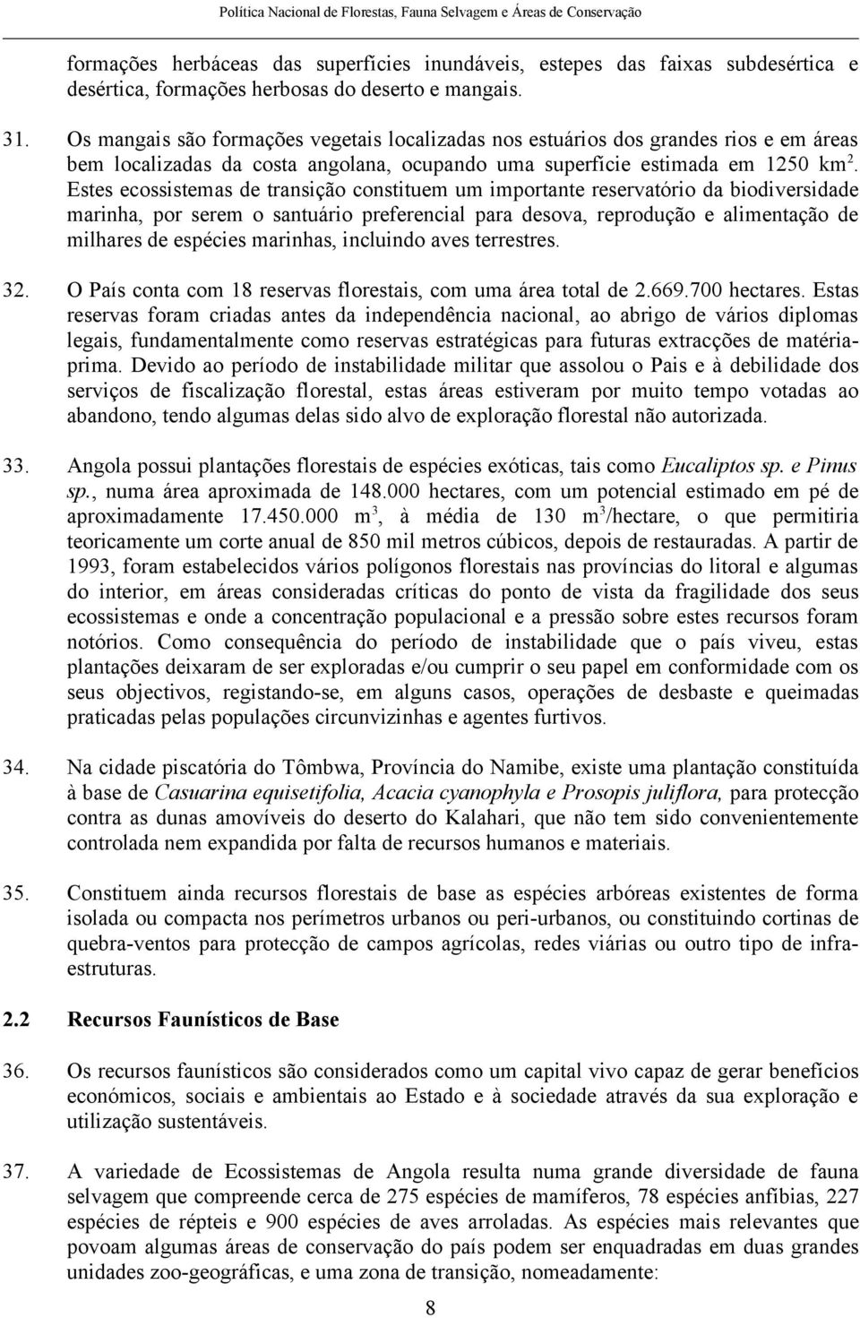 Estes ecossistemas de transição constituem um importante reservatório da biodiversidade marinha, por serem o santuário preferencial para desova, reprodução e alimentação de milhares de espécies