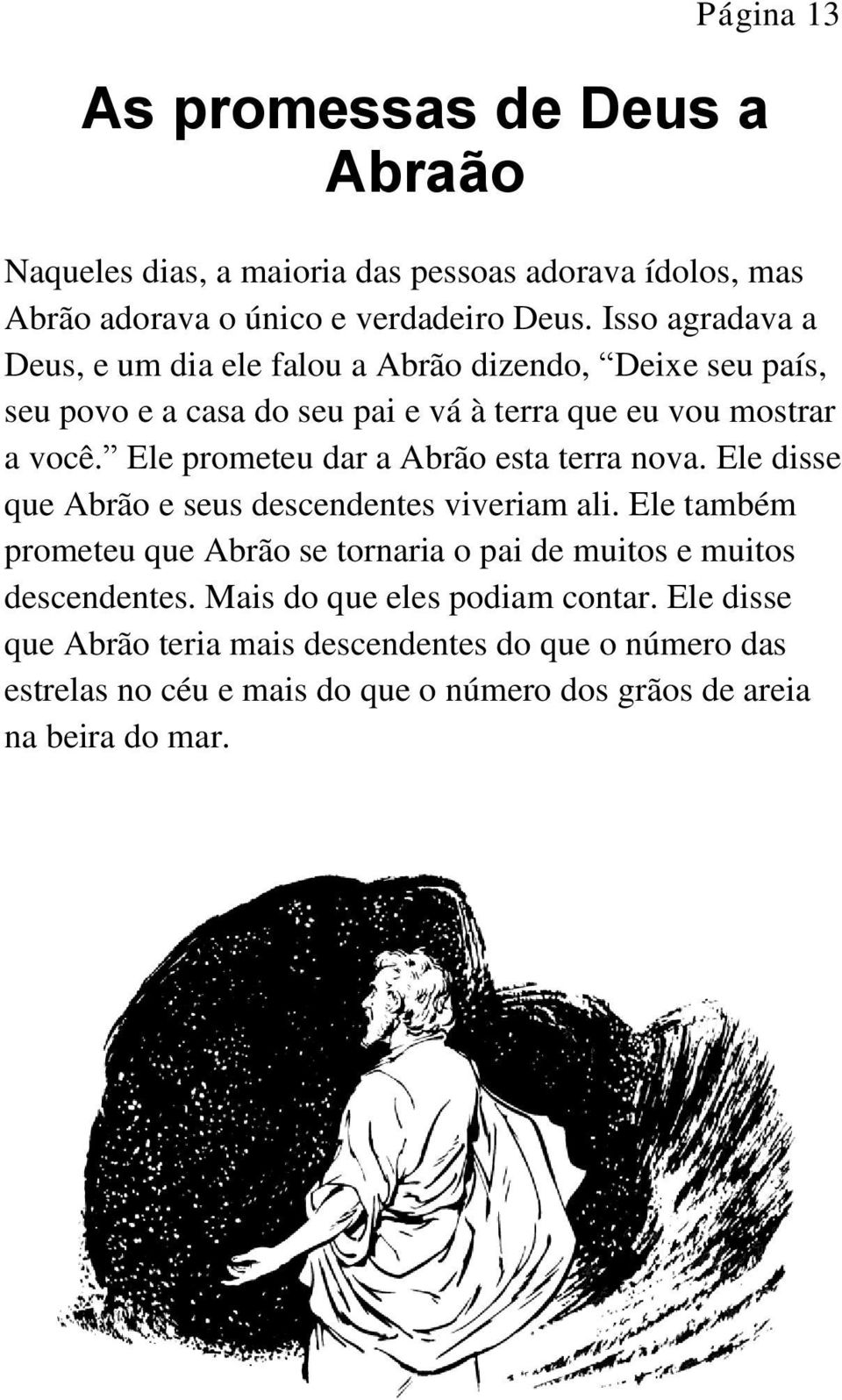 Ele prometeu dar a Abrão esta terra nova. Ele disse que Abrão e seus descendentes viveriam ali.