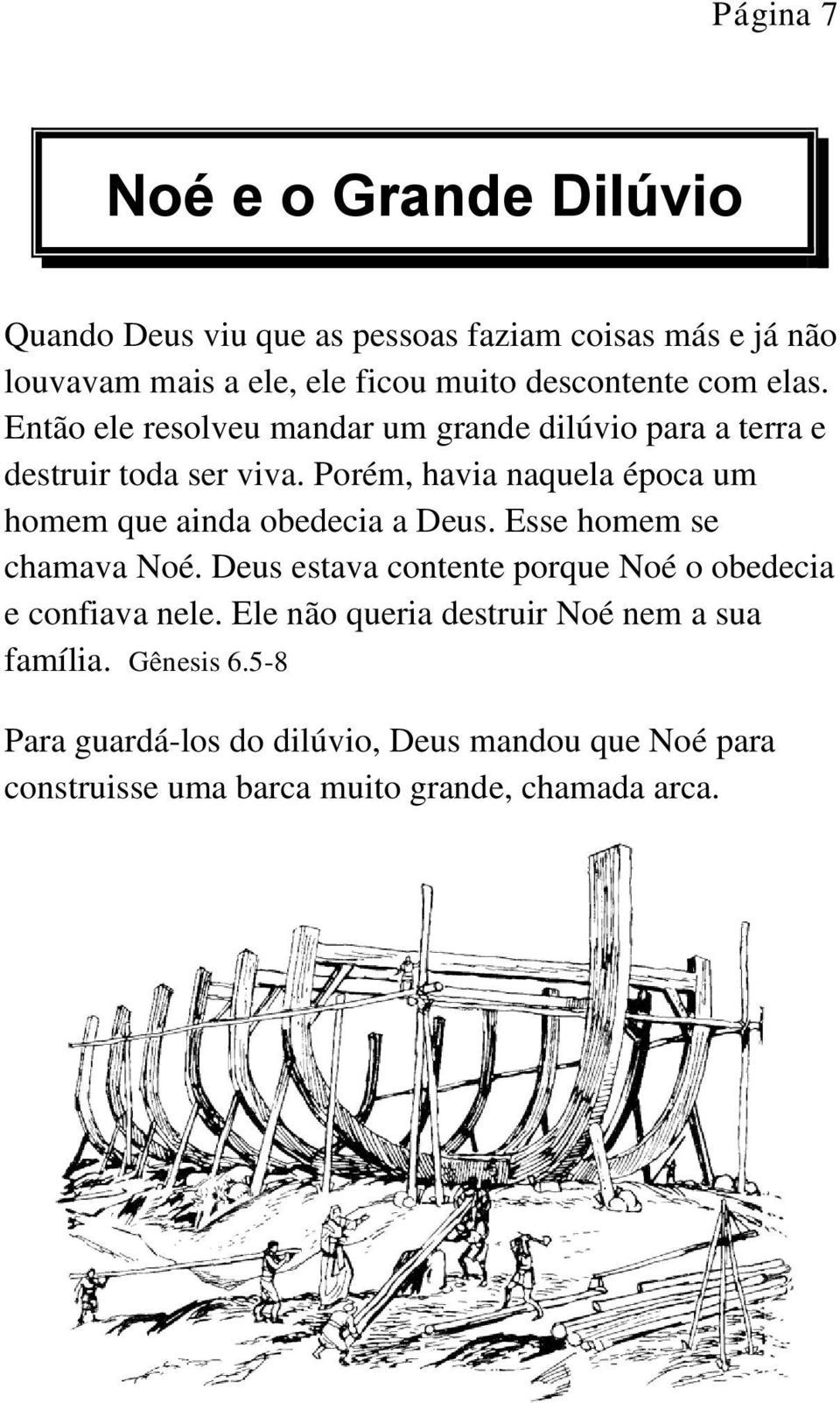 Porém, havia naquela época um homem que ainda obedecia a Deus. Esse homem se chamava Noé.