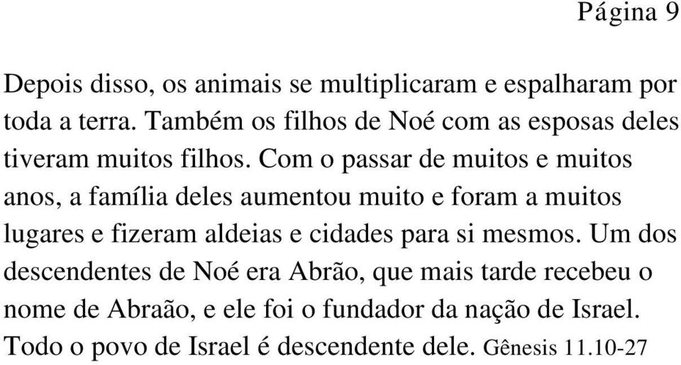 Com o passar de muitos e muitos anos, a família deles aumentou muito e foram a muitos lugares e fizeram aldeias e