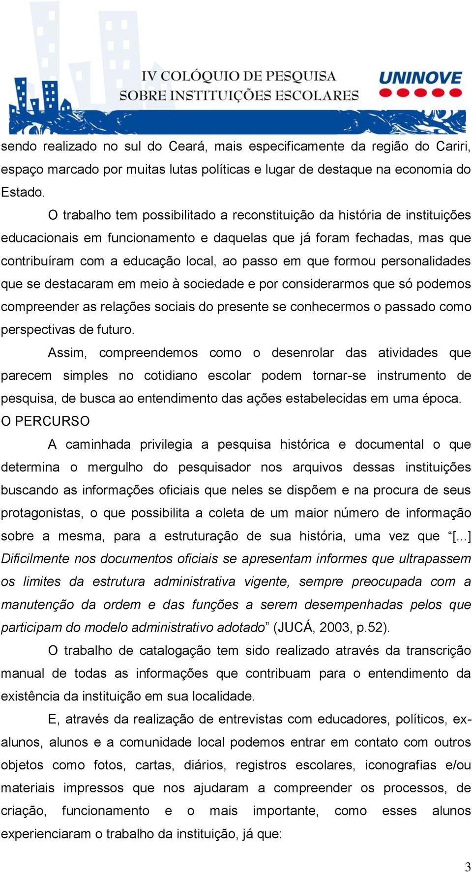 formou personalidades que se destacaram em meio à sociedade e por considerarmos que só podemos compreender as relações sociais do presente se conhecermos o passado como perspectivas de futuro.