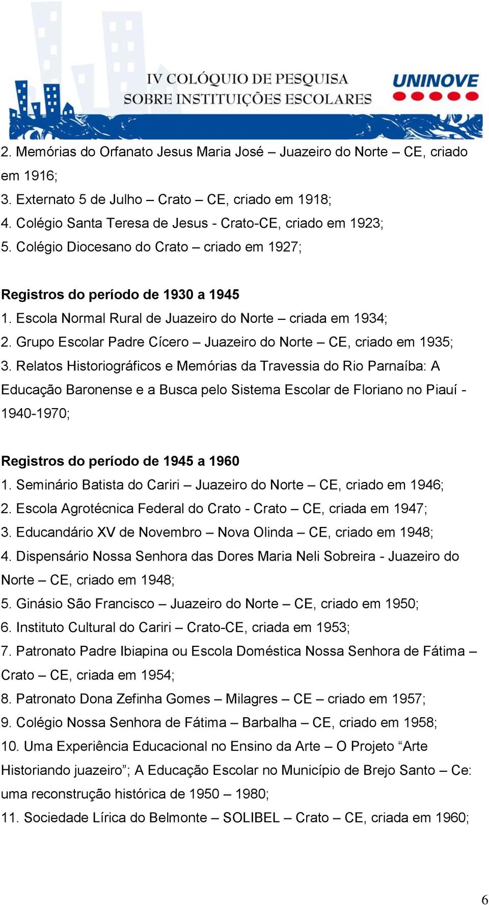 Grupo Escolar Padre Cícero Juazeiro do Norte CE, criado em 1935; 3.