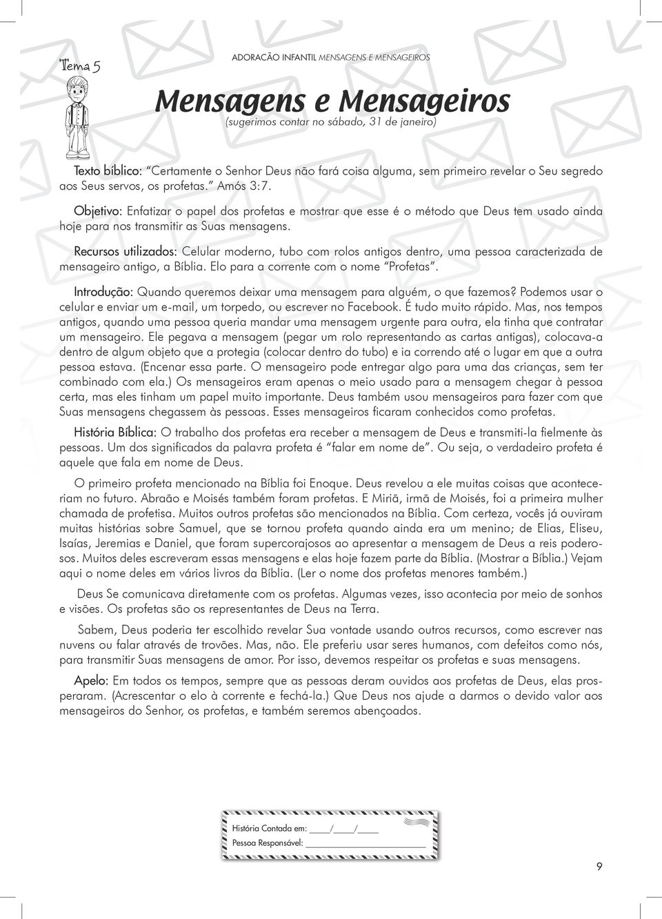 Recursos utilizados: Celular moderno, tubo com rolos antigos dentro, uma pessoa caracterizada de mensageiro antigo, a Bíblia. Elo para a corrente com o nome Profetas.