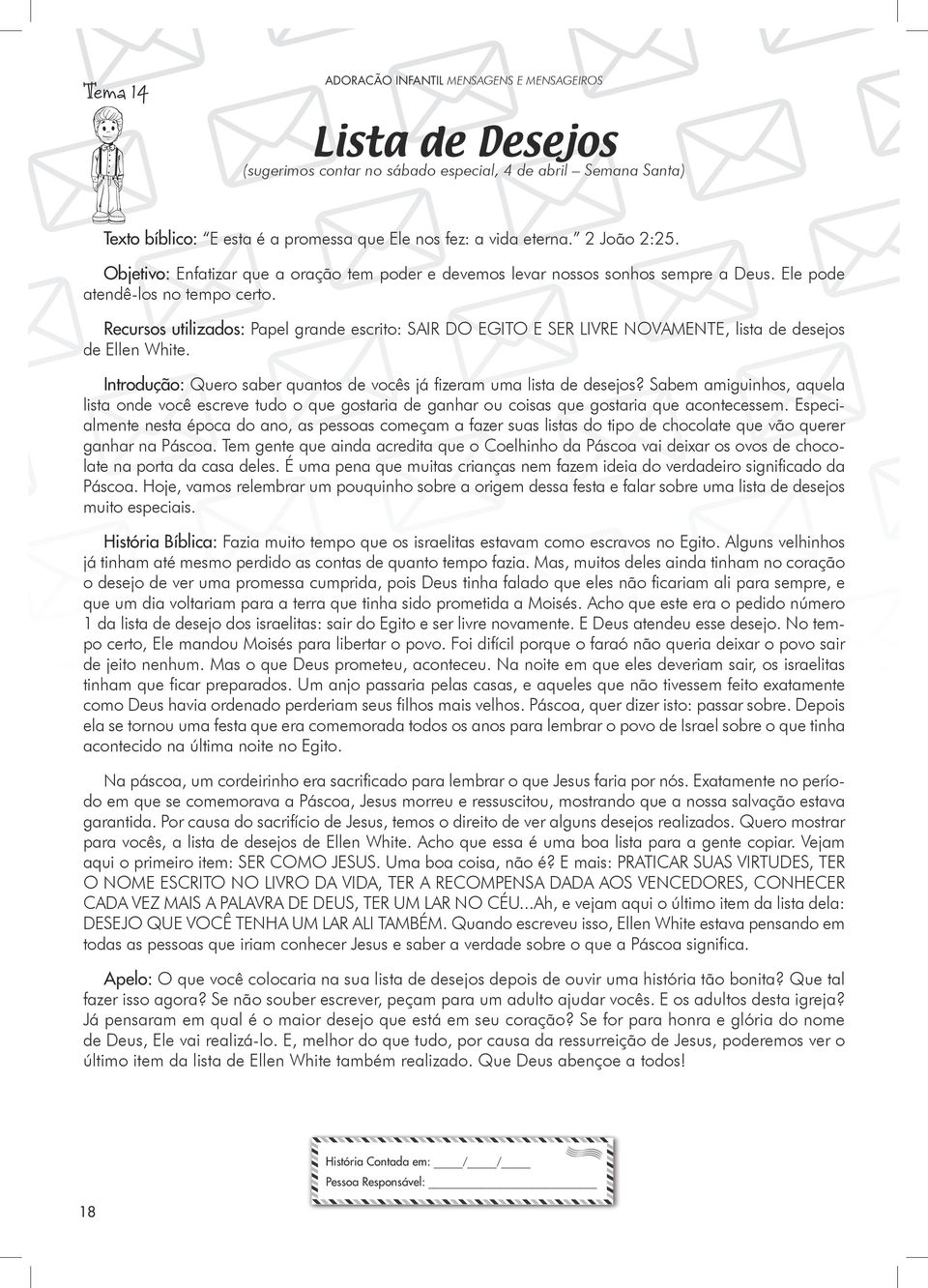 Recursos utilizados: Papel grande escrito: SAIR DO EGITO E SER LIVRE NOVAMENTE, lista de desejos de Ellen White. Introdução: Quero saber quantos de vocês já fizeram uma lista de desejos?