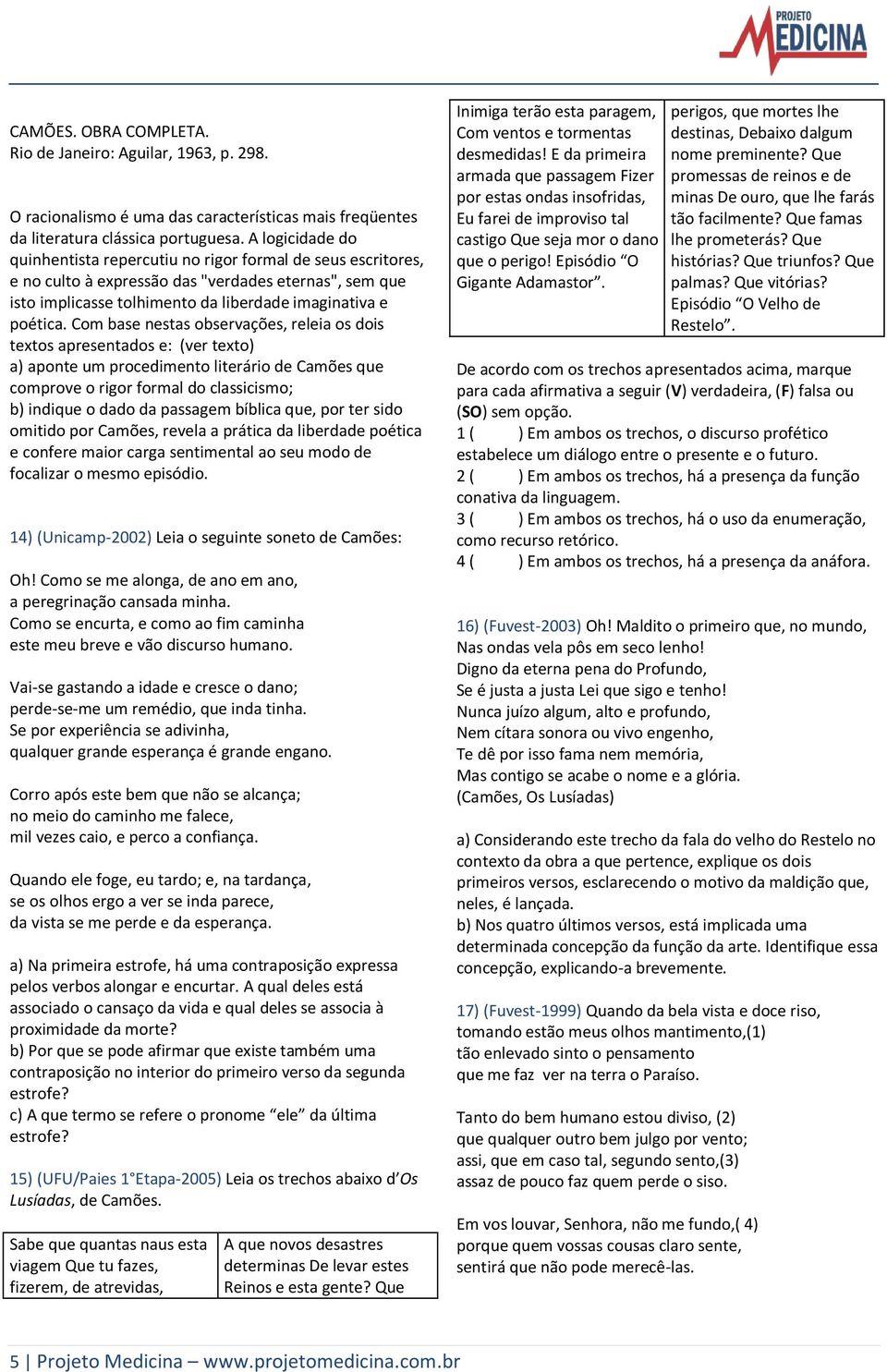 Com base nestas observações, releia os dois textos apresentados e: (ver texto) a) aponte um procedimento literário de Camões que comprove o rigor formal do classicismo; b) indique o dado da passagem