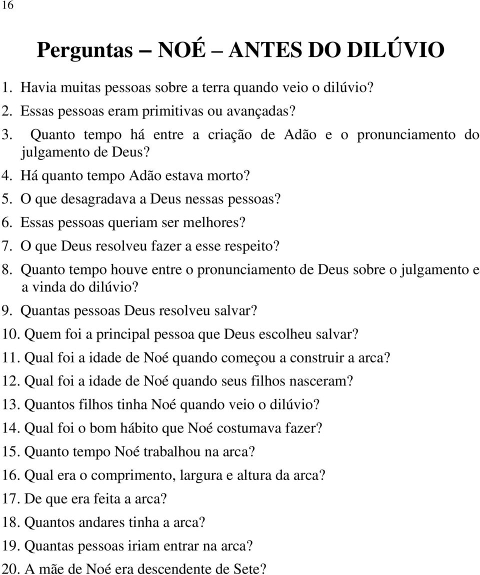 Essas pessoas queriam ser melhores? 7. O que Deus resolveu fazer a esse respeito? 8. Quanto tempo houve entre o pronunciamento de Deus sobre o julgamento e a vinda do dilúvio? 9.