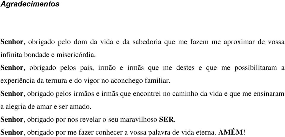 familiar. Senhor, obrigado pelos irmãos e irmãs que encontrei no caminho da vida e que me ensinaram a alegria de amar e ser amado.