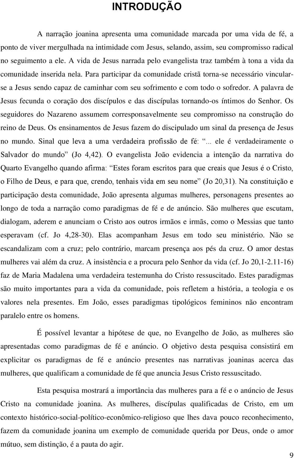 Para participar da comunidade cristã torna-se necessário vincularse a Jesus sendo capaz de caminhar com seu sofrimento e com todo o sofredor.