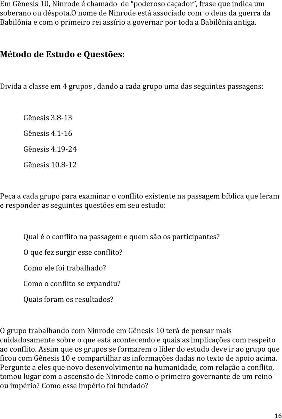 Método de Estudo e Questões: Divida a classe em 4 grupos, dando a cada grupo uma das seguintes passagens: Gênesis 3.8-13 Gênesis 4.1-16 Gênesis 4.19-24 Gênesis 10.