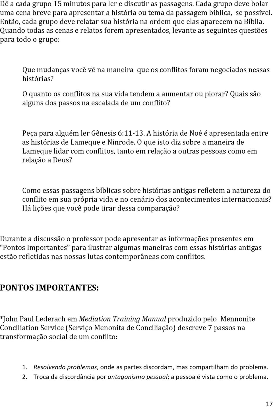 Quando todas as cenas e relatos forem apresentados, levante as seguintes questões para todo o grupo: Que mudanças você vê na maneira que os conflitos foram negociados nessas histórias?