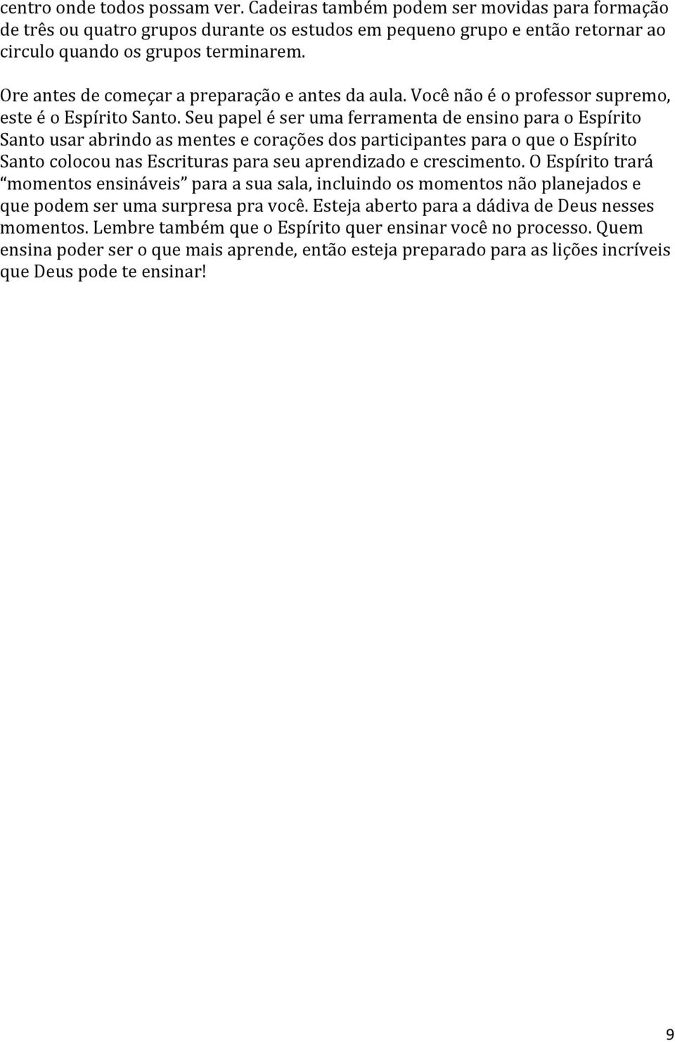 Seu papel é ser uma ferramenta de ensino para o Espírito Santo usar abrindo as mentes e corações dos participantes para o que o Espírito Santo colocou nas Escrituras para seu aprendizado e