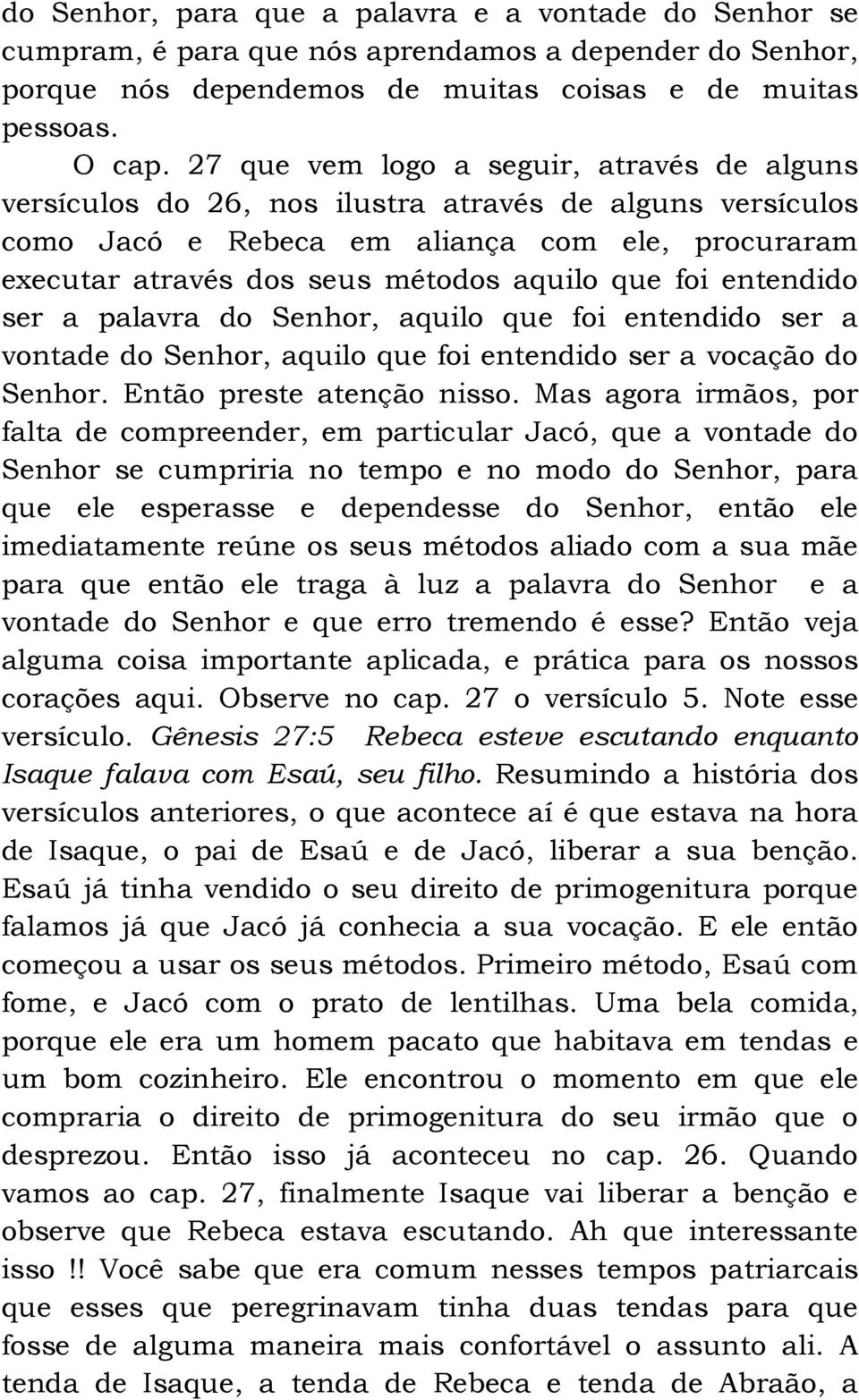 foi entendido ser a palavra do Senhor, aquilo que foi entendido ser a vontade do Senhor, aquilo que foi entendido ser a vocação do Senhor. Então preste atenção nisso.