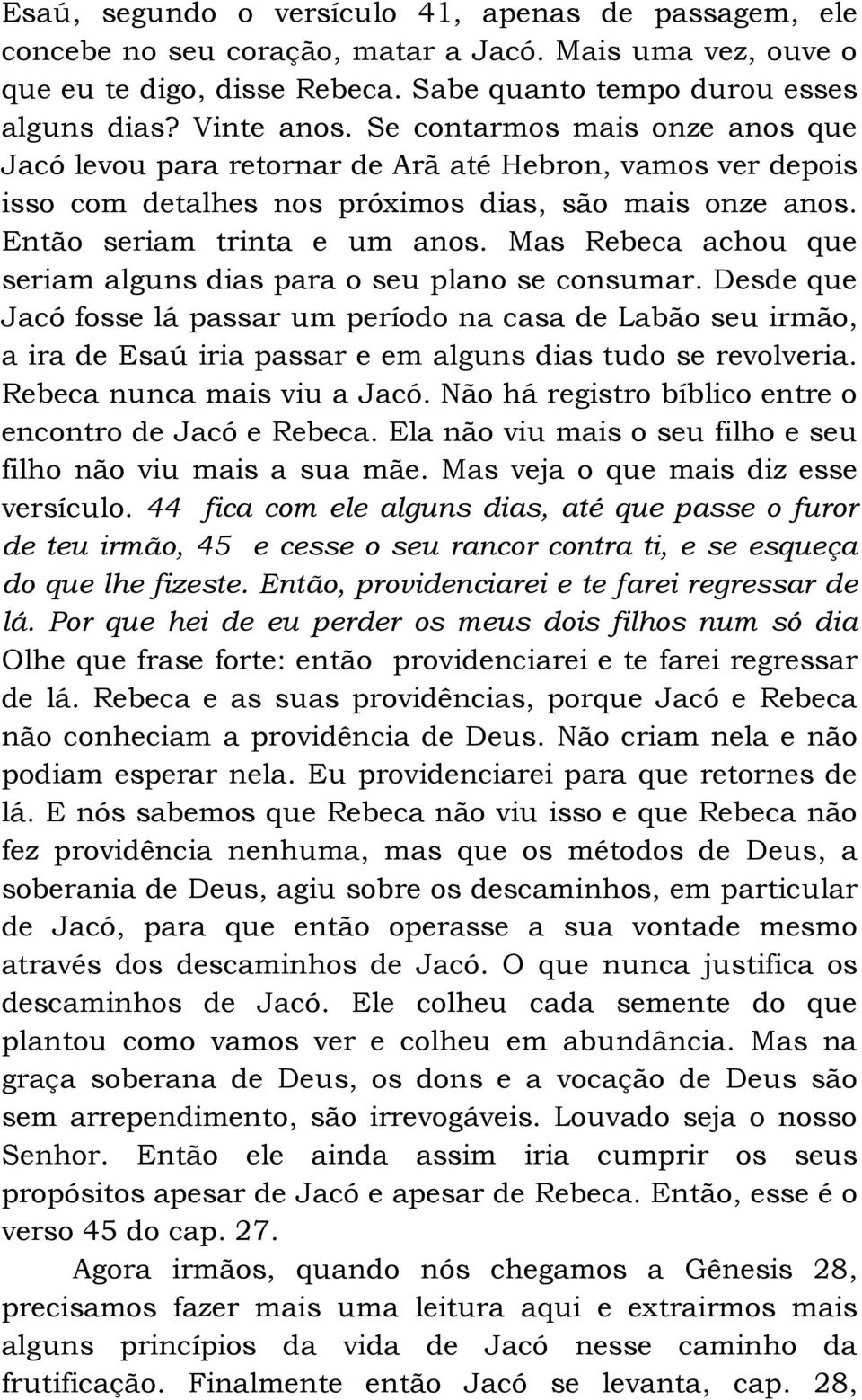 Mas Rebeca achou que seriam alguns dias para o seu plano se consumar.