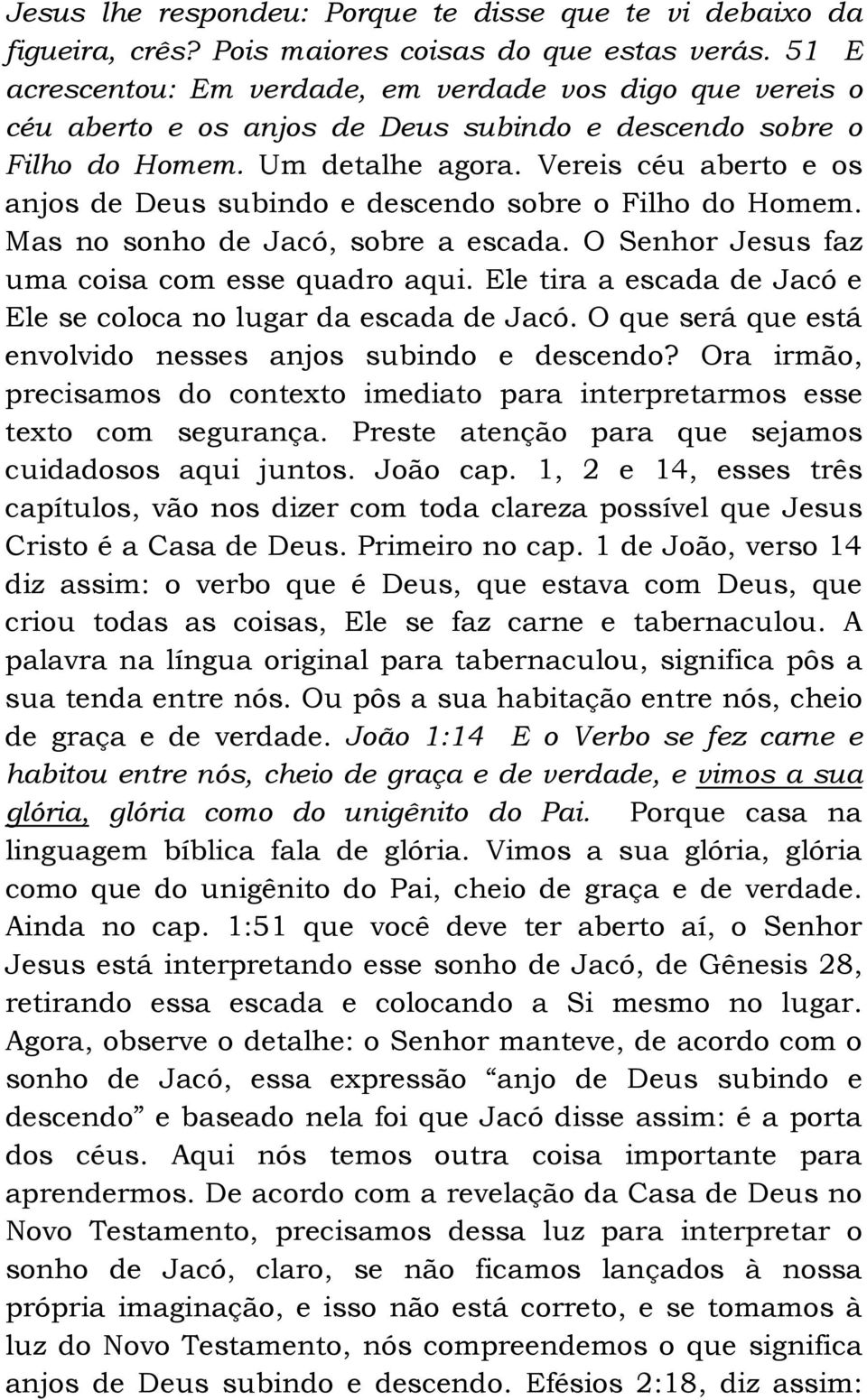 Vereis céu aberto e os anjos de Deus subindo e descendo sobre o Filho do Homem. Mas no sonho de Jacó, sobre a escada. O Senhor Jesus faz uma coisa com esse quadro aqui.