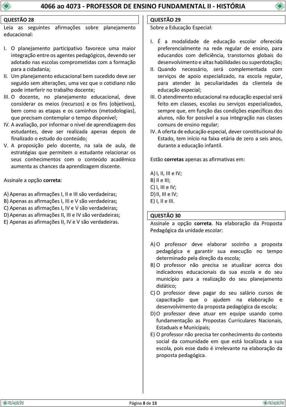 Um planejamento educacional bem sucedido deve ser seguido sem alterações, uma vez que o cotidiano não pode interferir no trabalho docente; III.