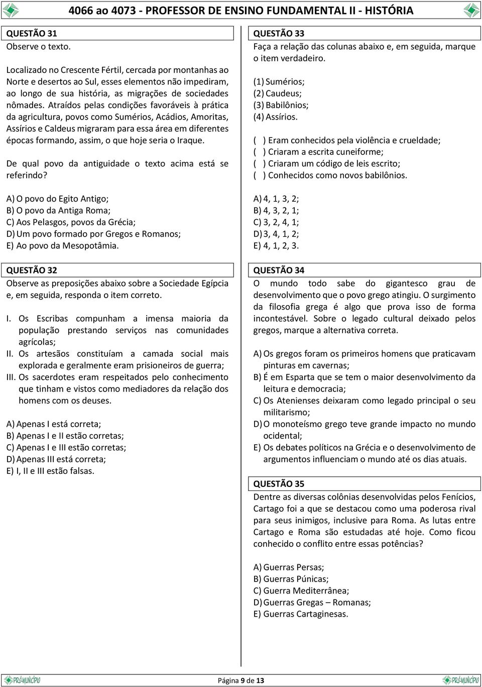 Atraídos pelas condições favoráveis à prática da agricultura, povos como Sumérios, Acádios, Amoritas, Assírios e Caldeus migraram para essa área em diferentes épocas formando, assim, o que hoje seria