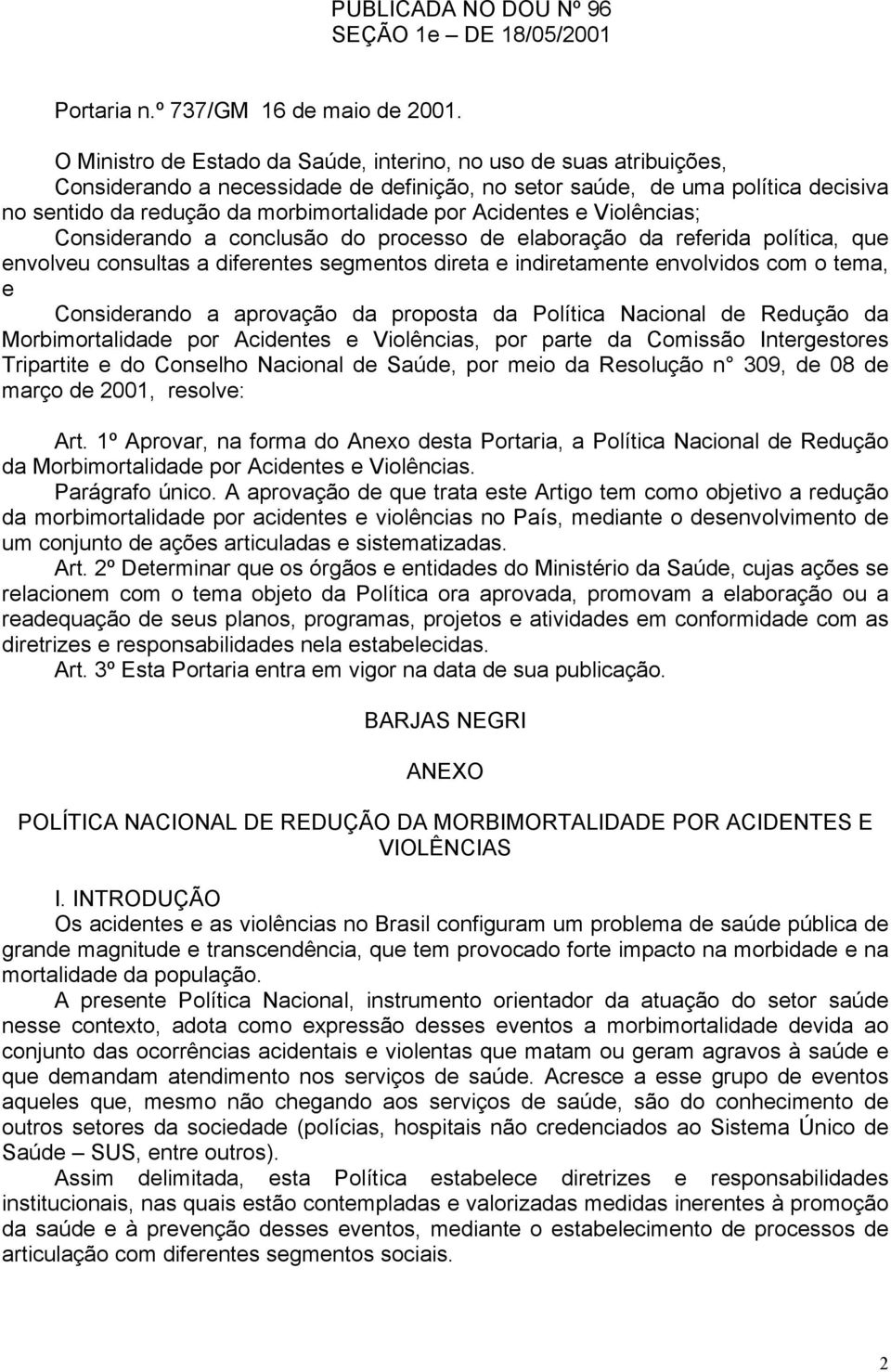 Acidentes e Violências; Considerando a conclusão do processo de elaboração da referida política, que envolveu consultas a diferentes segmentos direta e indiretamente envolvidos com o tema, e