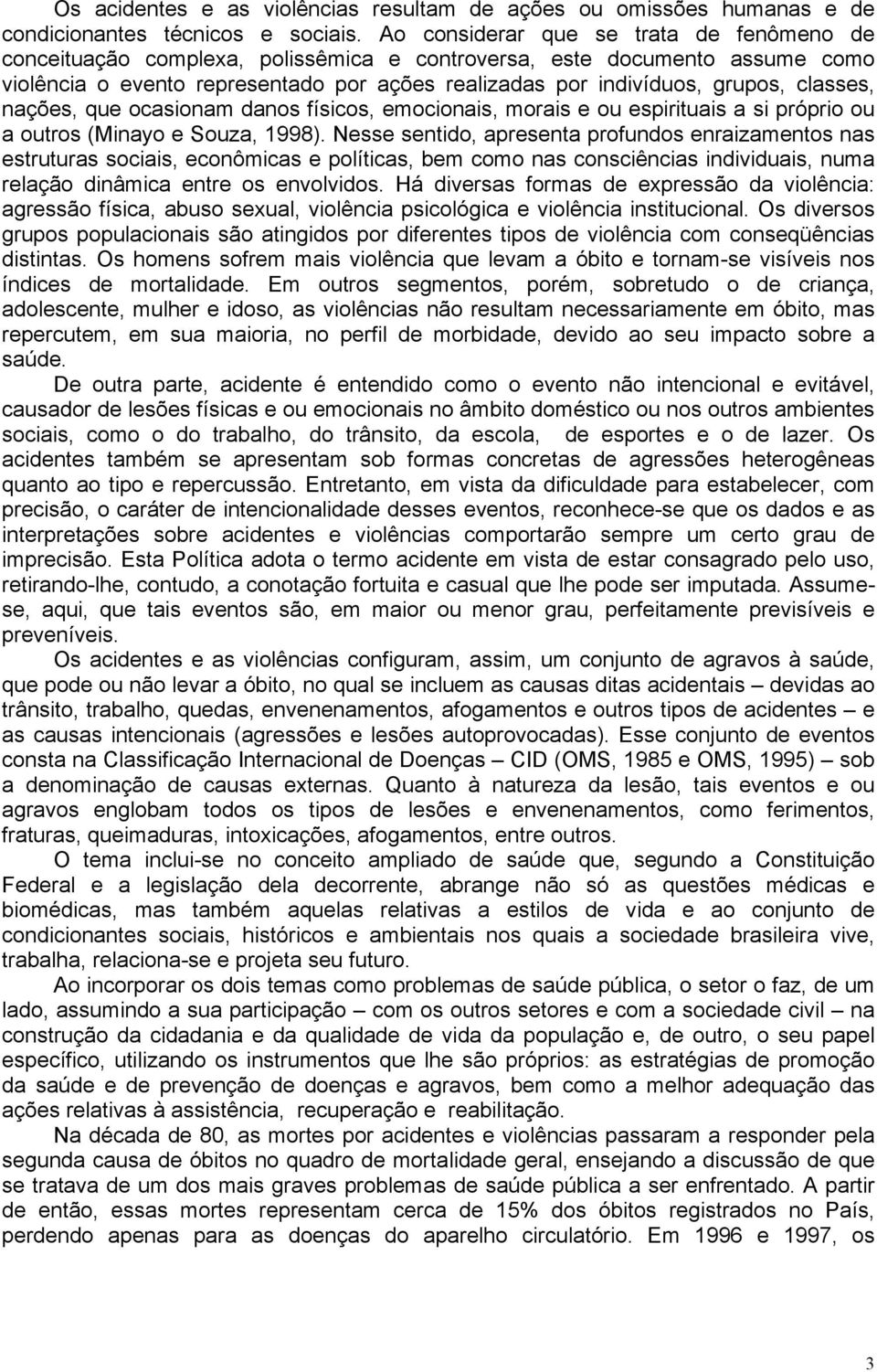 classes, nações, que ocasionam danos físicos, emocionais, morais e ou espirituais a si próprio ou a outros (Minayo e Souza, 1998).