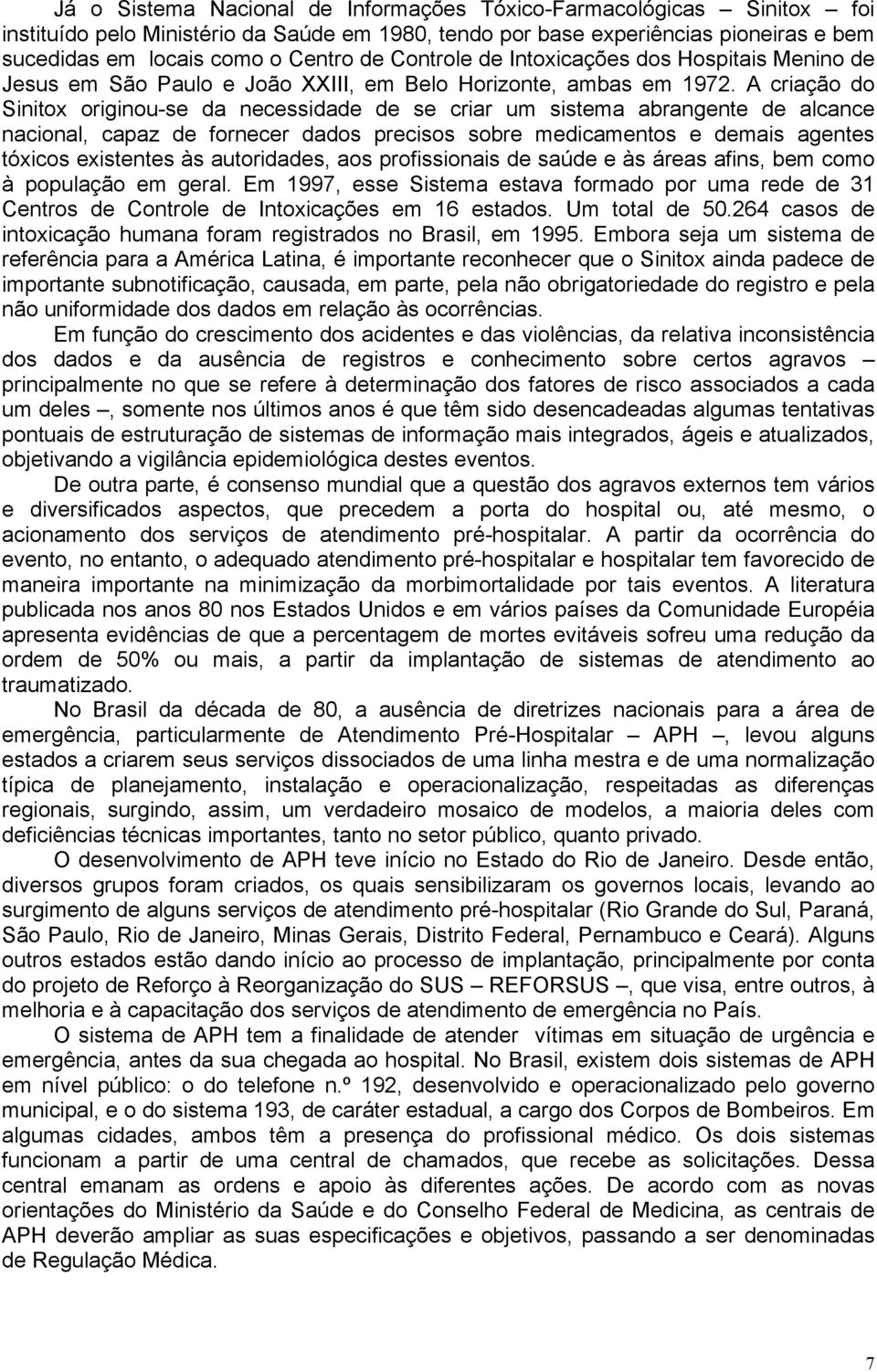 A criação do Sinitox originou-se da necessidade de se criar um sistema abrangente de alcance nacional, capaz de fornecer dados precisos sobre medicamentos e demais agentes tóxicos existentes às