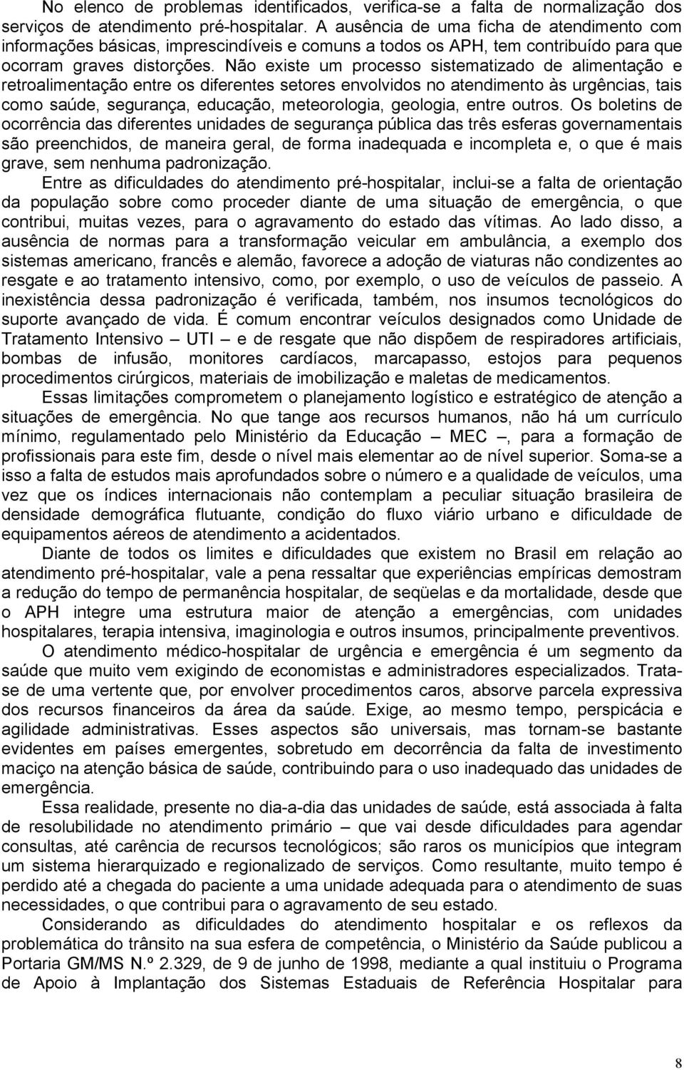 Não existe um processo sistematizado de alimentação e retroalimentação entre os diferentes setores envolvidos no atendimento às urgências, tais como saúde, segurança, educação, meteorologia,