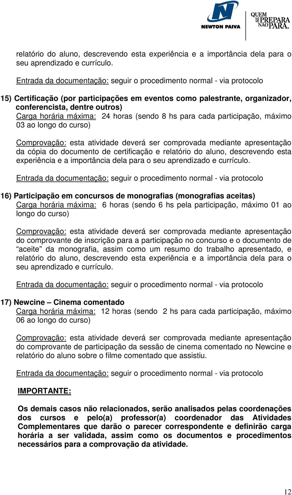 curso) Comprovação: esta atividade deverá ser comprovada mediante apresentação da cópia do documento de certificação e  16) Participação em concursos de monografias (monografias aceitas) Carga