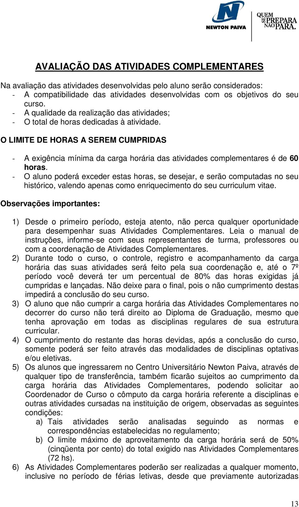 O LIMITE DE HORAS A SEREM CUMPRIDAS - A exigência mínima da carga horária das atividades complementares é de 60 horas.