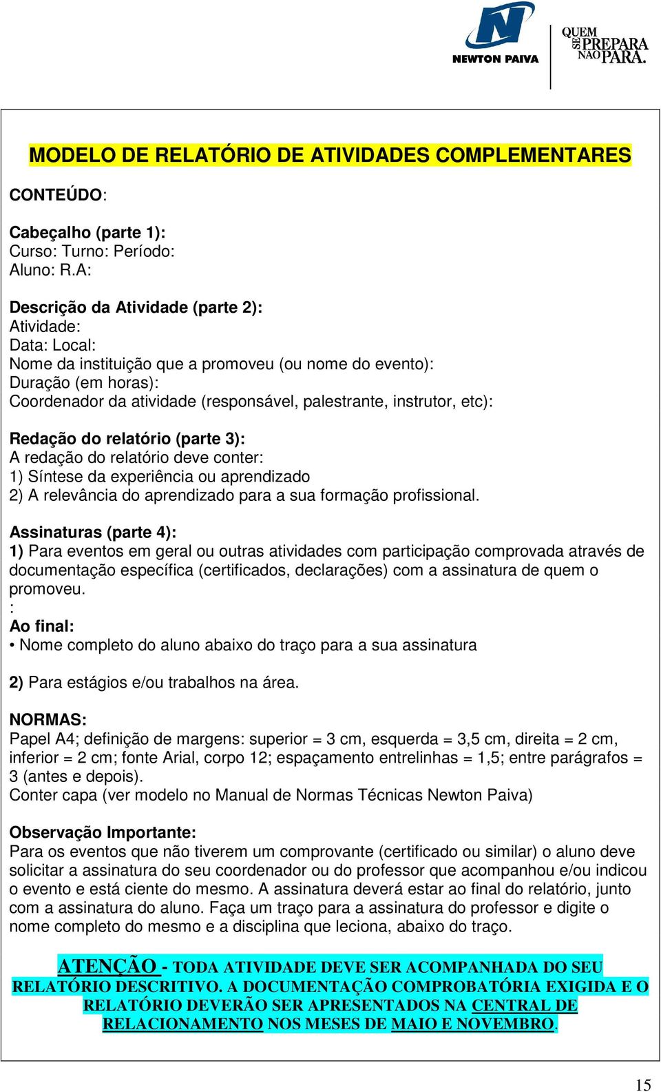 etc): Redação do relatório (parte 3): A redação do relatório deve conter: 1) Síntese da experiência ou aprendizado 2) A relevância do aprendizado para a sua formação profissional.