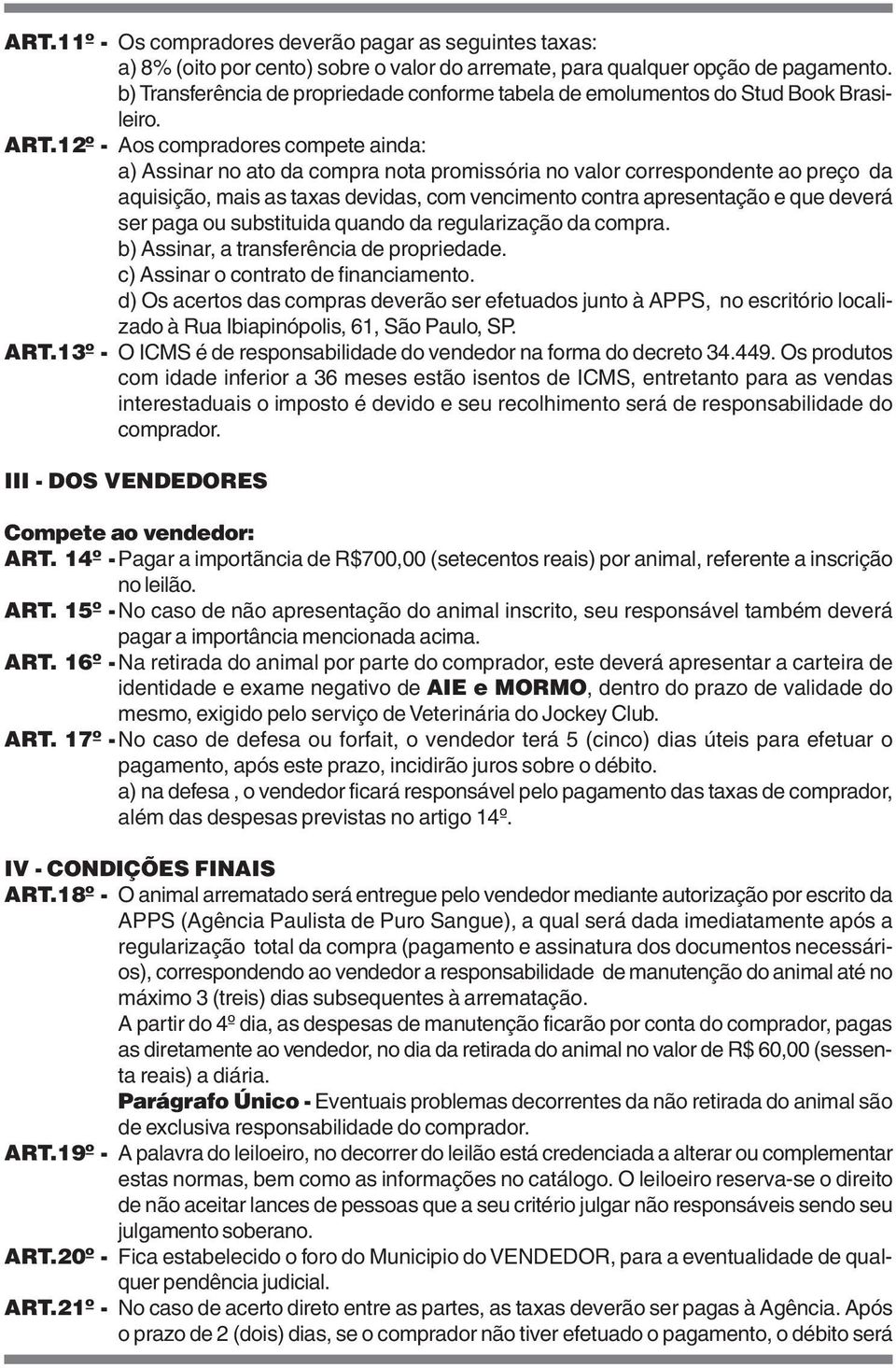 12º - Aos compradores compete ainda: a) Assinar no ato da compra nota promissória no valor correspondente ao preço da aquisição, mais as taxas devidas, com vencimento contra apresentação e que deverá