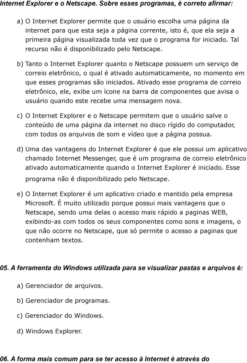 visualizada toda vez que o programa for iniciado. Tal recurso não é disponibilizado pelo Netscape.