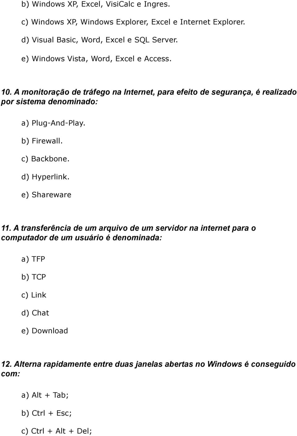 A monitoração de tráfego na Internet, para efeito de segurança, é realizado por sistema denominado: a) Plug-And-Play. b) Firewall. c) Backbone. d) Hyperlink.