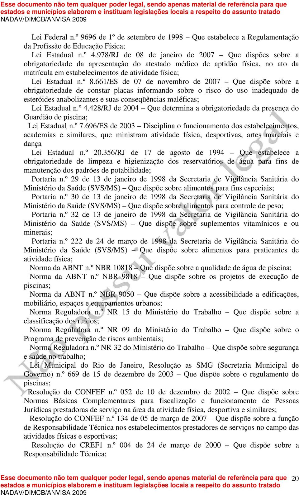 º 8.661/ES de 07 de novembro de 2007 Que dispõe sobre a obrigatoriedade de constar placas informando sobre o risco do uso inadequado de esteróides anabolizantes e suas conseqüências maléficas; Lei