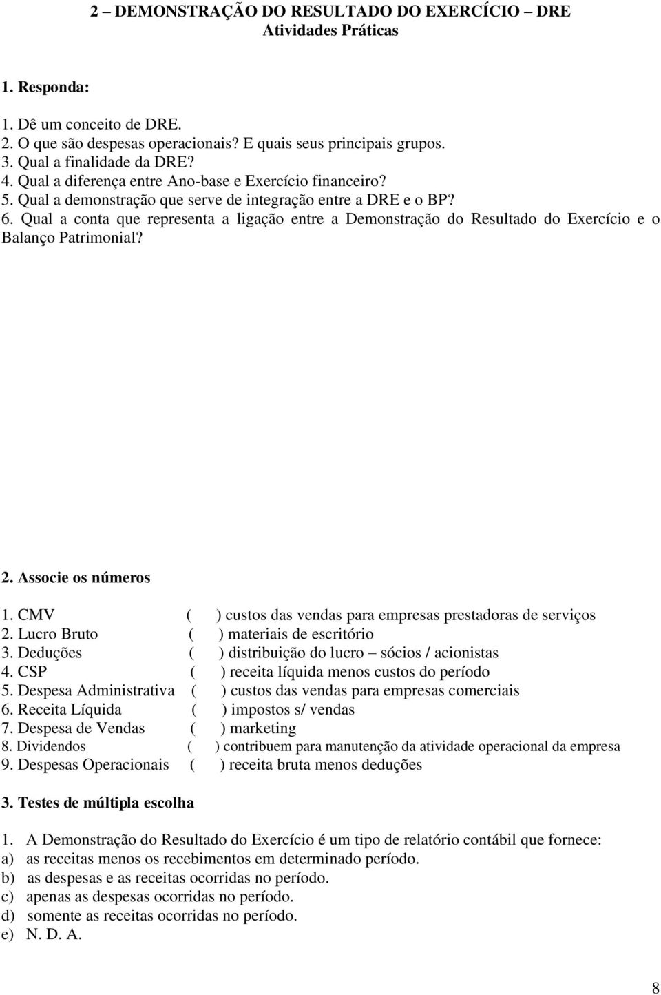 Qual a conta que representa a ligação entre a Demonstração do Resultado do Exercício e o Balanço Patrimonial? 2. Associe os números 1.