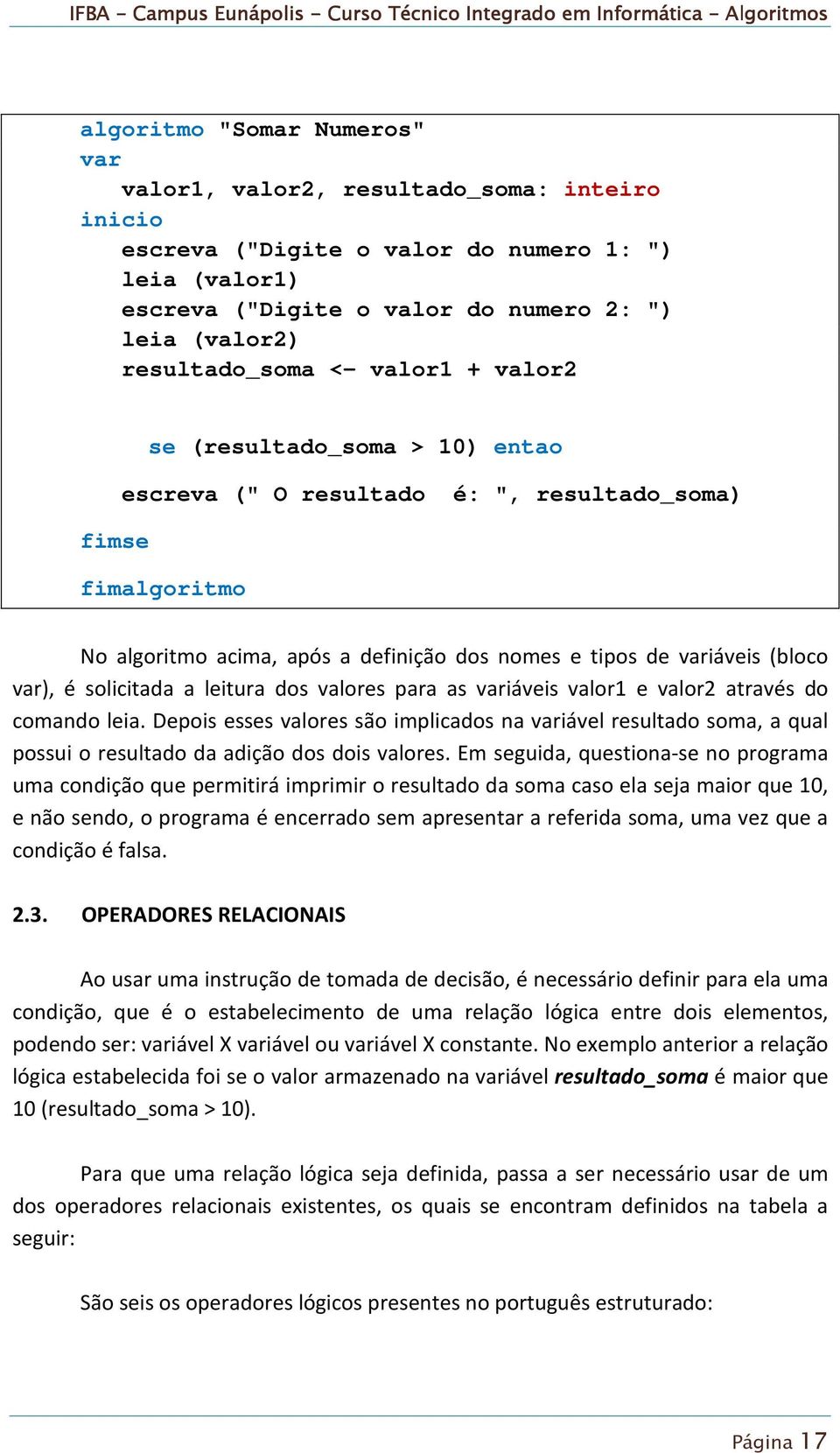 solicitada a leitura dos valores para as iáveis valor1 e valor2 através do comando leia.