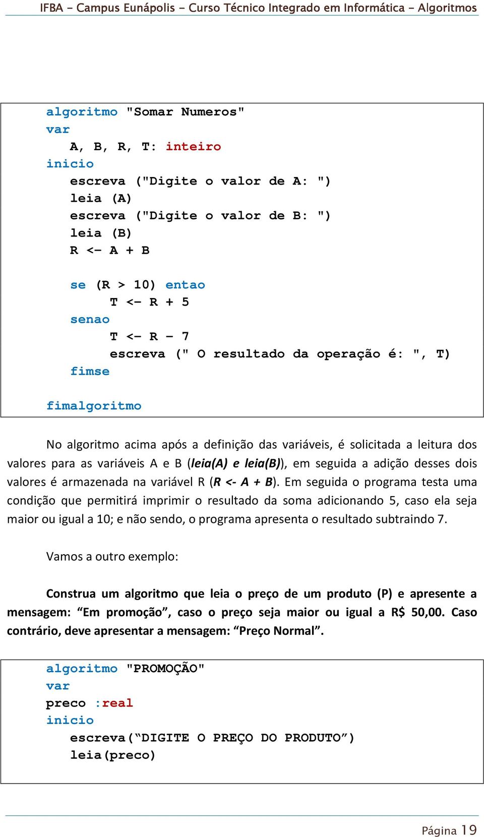 a adição desses dois valores é armazenada na iável R (R <- A + B).