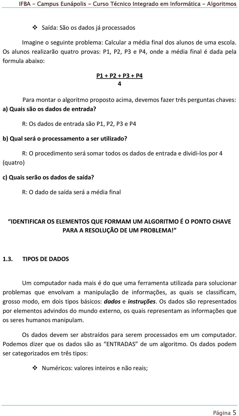 Quais são os dados de entrada? R: Os dados de entrada são P1, P2, P3 e P4 b) Qual será o processamento a ser utilizado?