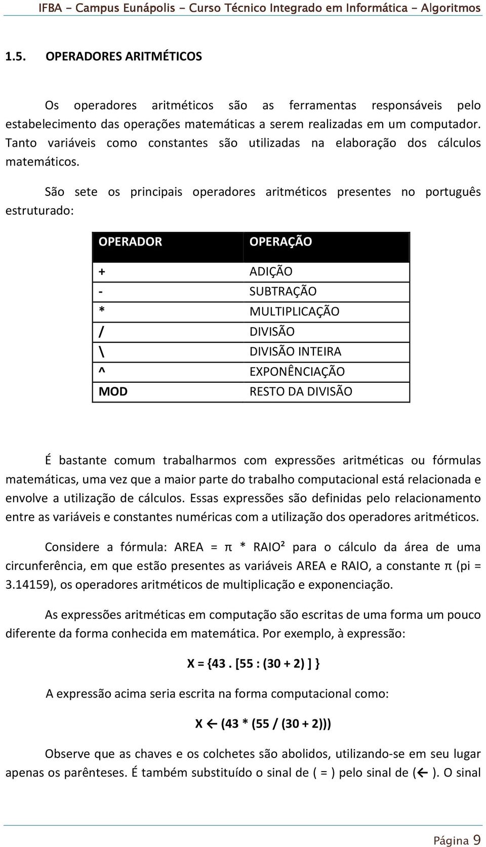 São sete os principais operadores aritméticos presentes no português estruturado: OPERADOR OPERAÇÃO + ADIÇÃO - SUBTRAÇÃO * MULTIPLICAÇÃO / DIVISÃO \ DIVISÃO INTEIRA ^ EXPONÊNCIAÇÃO MOD RESTO DA