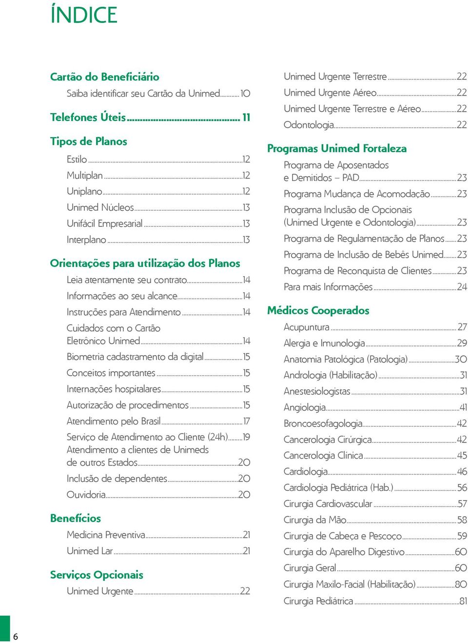 ..14 Biometria cadastramento da digital...15 Conceitos importantes...15 Internações hospitalares...15 Autorização de procedimentos...15 Atendimento pelo Brasil.